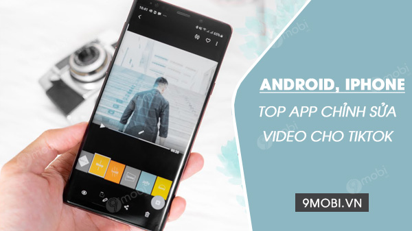 Top App chỉnh sửa video Tik Tok tốt nhất cho Android và iPhone