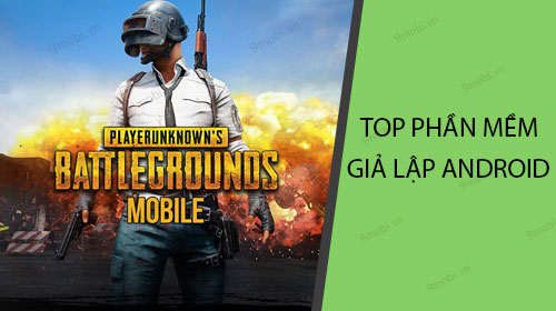 top phan mem gia lap android choi pubg mobile va ros mobile tot nhat